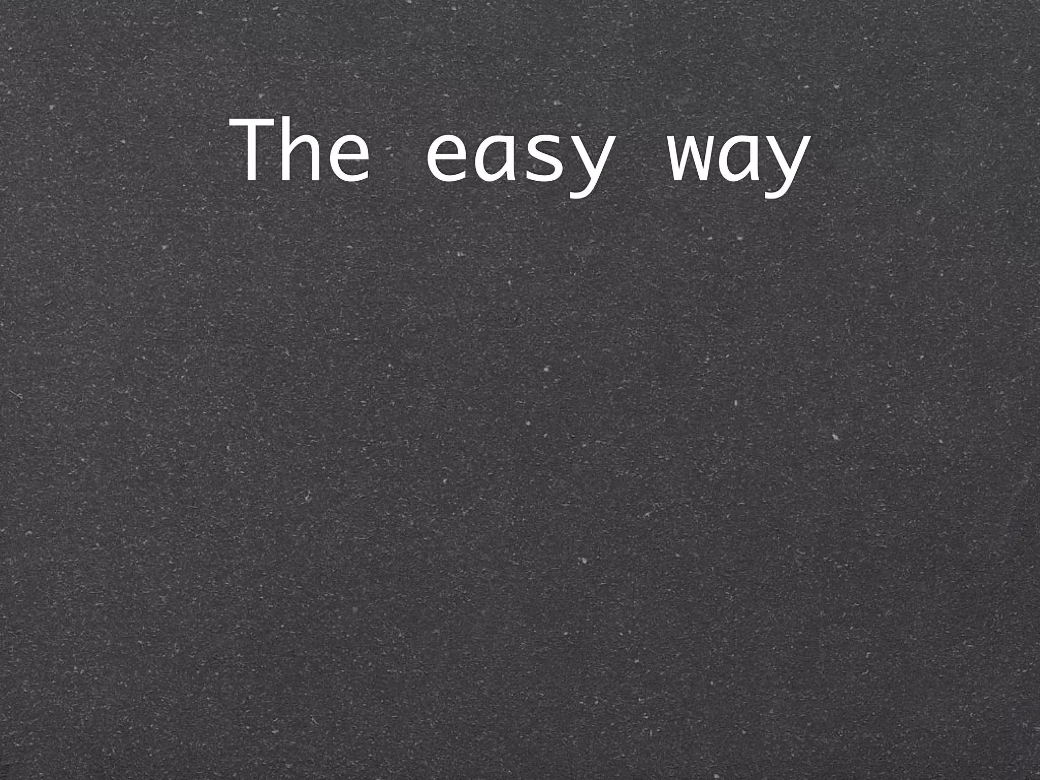 The easy way
 