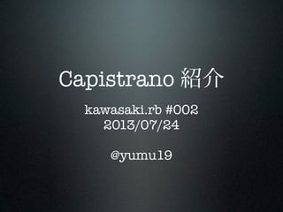 Capistrano 紹介
kawasaki.rb #002
2013/07/24
@yumu19
 