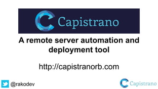 @rakodev
A remote server automation and
deployment tool
http://capistranorb.com
 