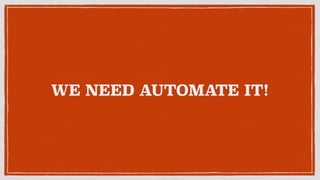 WE NEED AUTOMATE IT!
 
