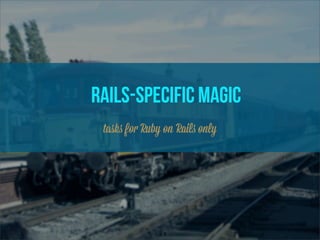 RAILS-specific magic
 tasks for Ruby on Rails only
 
