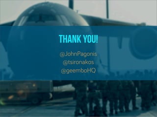 thank you!
@JohnPagonis
 @tsironakos
@geemboHQ
 