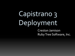 Capistrano 3
Deployment
Creston Jamison
RubyTree Software, Inc.
 