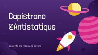 Deploy to the moon and beyond
Capistrano
@Antistatique
 