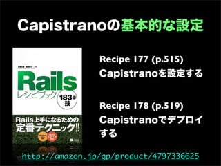 Capistranoの基本的な設定

                Recipe 177 (p.515)
                Capistranoを設定する


                Recipe 178 (p.519)
                Capistranoでデプロイ
                する

http://amazon.jp/gp/product/4797336625
 