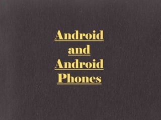 Android
  and
Android
Phones
 