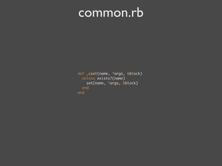 common.rb



def _cset(name, *args, &block)
  unless exists?(name)
    set(name, *args, &block)
  end
end
 
