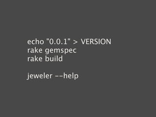 echo "0.0.1" > VERSION
rake gemspec
rake build

jeweler --help
 