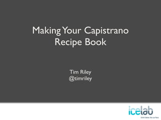 Making Your Capistrano
     Recipe Book

        Tim Riley
        @timriley
 