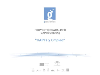 PROYECTO GUADALINFO
CAPI MORERAS

“CAPI's y Empleo”

 