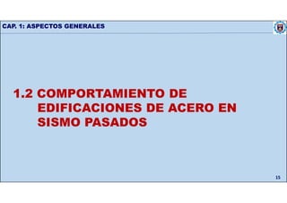 CAP. 1: ASPECTOS GENERALES
15
1.2 COMPORTAMIENTO DE
EDIFICACIONES DE ACERO EN
SISMO PASADOS
 