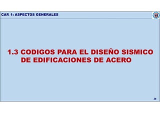 CAP. 1: ASPECTOS GENERALES
28
1.3 CODIGOS PARA EL DISEÑO SISMICO
DE EDIFICACIONES DE ACERO
 