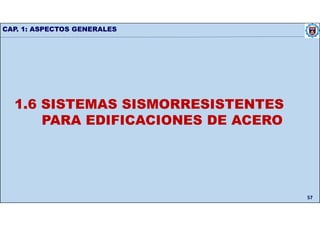 CAP. 1: ASPECTOS GENERALES
57
1.6 SISTEMAS SISMORRESISTENTES
PARA EDIFICACIONES DE ACERO
 