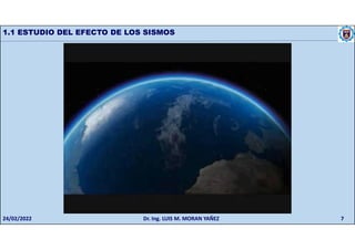 1.1 ESTUDIO DEL EFECTO DE LOS SISMOS
24/02/2022 Dr. Ing. LUIS M. MORAN YAÑEZ 7
 