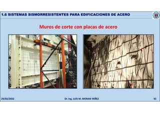 92
1.6 SISTEMAS SISMORRESISTENTES PARA EDIFICACIONES DE ACERO
Muros de corte con placas de acero
24/02/2022 Dr. Ing. LUIS M. MORAN YAÑEZ
 