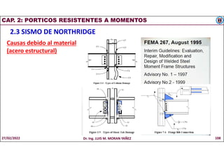 CAP. 2: PORTICOS RESISTENTES A MOMENTOS
2.3 SISMO DE NORTHRIDGE
Causas debido al material
(acero estructural)
27/02/2022 Dr. Ing. LUIS M. MORAN YAÑEZ 108
 