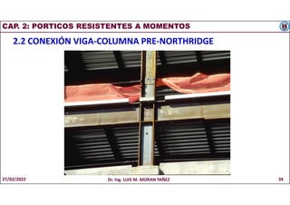 CAP. 2: PORTICOS RESISTENTES A MOMENTOS
2.2 CONEXIÓN VIGA-COLUMNA PRE-NORTHRIDGE
27/02/2022 Dr. Ing. LUIS M. MORAN YAÑEZ 34
 