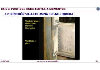 CAP. 2: PORTICOS RESISTENTES A MOMENTOS
2.2 CONEXIÓN VIGA-COLUMNA PRE-NORTHRIDGE
27/02/2022 Dr. Ing. LUIS M. MORAN YAÑEZ 35
 
