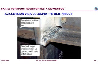 CAP. 2: PORTICOS RESISTENTES A MOMENTOS
2.2 CONEXIÓN VIGA-COLUMNA PRE-NORTHRIDGE
27/02/2022 Dr. Ing. LUIS M. MORAN YAÑEZ 41
 