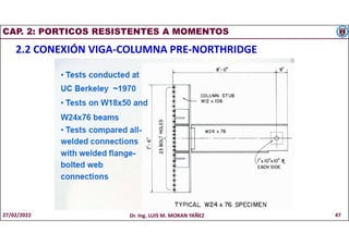 CAP. 2: PORTICOS RESISTENTES A MOMENTOS
2.2 CONEXIÓN VIGA-COLUMNA PRE-NORTHRIDGE
27/02/2022 Dr. Ing. LUIS M. MORAN YAÑEZ 47
 