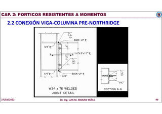 CAP. 2: PORTICOS RESISTENTES A MOMENTOS
2.2 CONEXIÓN VIGA-COLUMNA PRE-NORTHRIDGE
27/02/2022 Dr. Ing. LUIS M. MORAN YAÑEZ 49
 