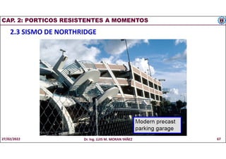 CAP. 2: PORTICOS RESISTENTES A MOMENTOS
2.3 SISMO DE NORTHRIDGE
27/02/2022 Dr. Ing. LUIS M. MORAN YAÑEZ 67
 