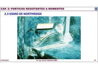 CAP. 2: PORTICOS RESISTENTES A MOMENTOS
2.3 SISMO DE NORTHRIDGE
27/02/2022 Dr. Ing. LUIS M. MORAN YAÑEZ 79
 