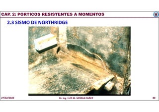 CAP. 2: PORTICOS RESISTENTES A MOMENTOS
2.3 SISMO DE NORTHRIDGE
27/02/2022 Dr. Ing. LUIS M. MORAN YAÑEZ 80
 