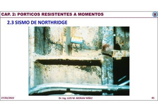CAP. 2: PORTICOS RESISTENTES A MOMENTOS
2.3 SISMO DE NORTHRIDGE
27/02/2022 Dr. Ing. LUIS M. MORAN YAÑEZ 85
 