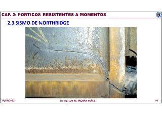 CAP. 2: PORTICOS RESISTENTES A MOMENTOS
2.3 SISMO DE NORTHRIDGE
27/02/2022 Dr. Ing. LUIS M. MORAN YAÑEZ 86
 