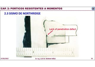 CAP. 2: PORTICOS RESISTENTES A MOMENTOS
2.3 SISMO DE NORTHRIDGE
27/02/2022 Dr. Ing. LUIS M. MORAN YAÑEZ 95
 