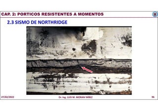 CAP. 2: PORTICOS RESISTENTES A MOMENTOS
2.3 SISMO DE NORTHRIDGE
27/02/2022 Dr. Ing. LUIS M. MORAN YAÑEZ 96
 