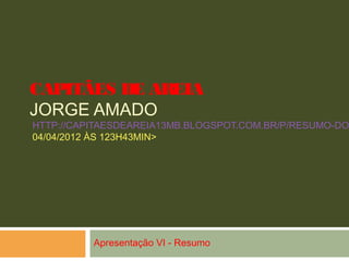 CAPITÃES DE AREIA
JORGE AMADO
HTTP://CAPITAESDEAREIA13MB.BLOGSPOT.COM.BR/P/RESUMO-DO
04/04/2012 ÀS 123H43MIN>
Apresentação VI - Resumo
 