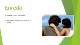 Enredo
 Climax: Dora e Pedro Bala
 Desfecho: destino dos capitães da
areia
 