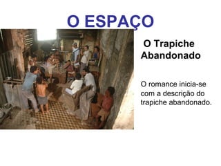 O ESPAÇO
O Trapiche
Abandonado
O romance inicia-se
com a descrição do
trapiche abandonado.
 