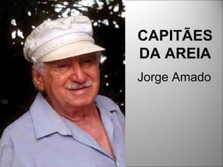 CAPITÃES
DA AREIA
Jorge Amado
 