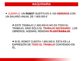 ESTE TRABAJO (1.800.000 €) NO ES TODO EL TRABAJO, SINO SÓLO EL   TRABAJO NECESARIO .  LOS OBREROS, ADEMÁS, RENDÍAN   PLUSTRABAJO . MAQUINARIA EJEMPLO:  UN  ROBOT  SUSTITUYE A 150  OBREROS  CON UN SALARIO ANUAL DE 1.800.000 € SI EL ROBOT CUESTA 1.800.000 €, ÉSTA ES LA EXPRESIÓN DE  TODO EL TRABAJO  CONTENIDO EN ÉL. 