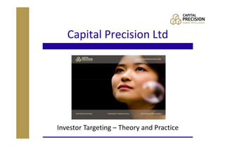 Capital Precision Ltd




Investor Targeting – Theory and Practice
 