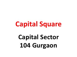 Capital Square
Capital Sector
104 Gurgaon
 