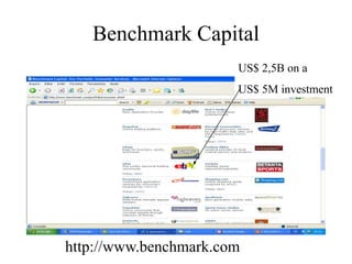 Benchmark Capital
US$ 2,5B on a
US$ 5M investment
http://www.benchmark.com
 