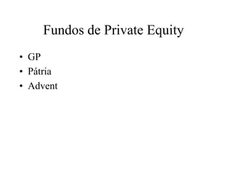 Fundos de Private Equity
• GP
• Pátria
• Advent
 