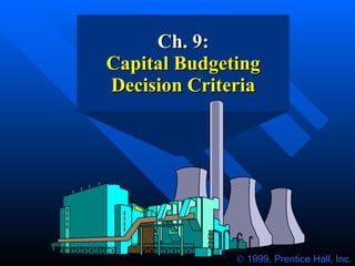    1999, Prentice Hall, Inc. Ch. 9: Capital Budgeting Decision Criteria 