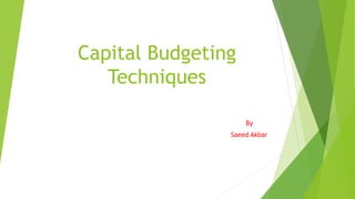 Capital Budgeting
Techniques
By lkjs
Saeed Akbar
 