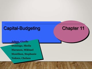Capital-Budgeting Chapter 11
Arbon, Gizelle
Domingo, Sheila
Maranon, Mikhael
Montibon, Stephanie
Tedoco, Chelsea
 