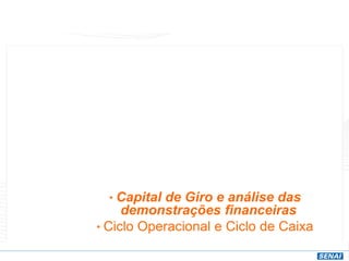 • Capital de Giro e análise das
demonstrações financeiras
• Ciclo Operacional e Ciclo de Caixa
 