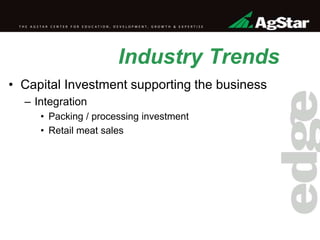 Industry Trends
• Capital Investment supporting the business
– Integration
• Packing / processing investment
• Retail meat sales
 