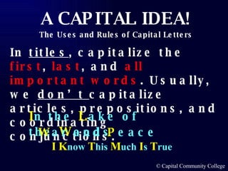 In  titles , capitalize the  first ,  last , and  all important words . Usually, we  don’t  capitalize articles, prepositions, and coordinating conjunctions. I n the  L ake of the  W oods W ar and  P eace I   K now  T his  M uch  I s  T rue 