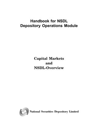 Handbook for NSDL
Depository Operations Module




       Capital Markets
             and
       NSDL-Overview




    National Securities Depository Limited
 
