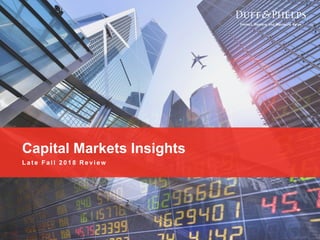 Capital Markets Insights
L a t e F a l l 2 0 1 8 R e v i e w
 