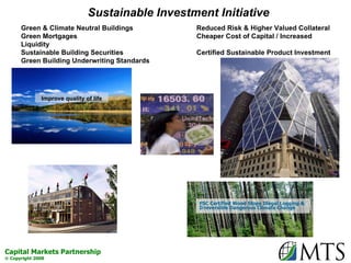FSC Certified Wood Stops Illegal Logging & Irreversible Dangerous Climate Change Sustainable Investment Initiative Green & Climate Neutral Buildings Reduced Risk & Higher Valued Collateral Green Mortgages  Cheaper Cost of Capital / Increased Liquidity Sustainable Building Securities Certified Sustainable Product Investment Green Building Underwriting Standards Improve quality of life 